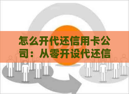 怎么开代还信用卡公司：从零开设代还信用卡业务的完整指南