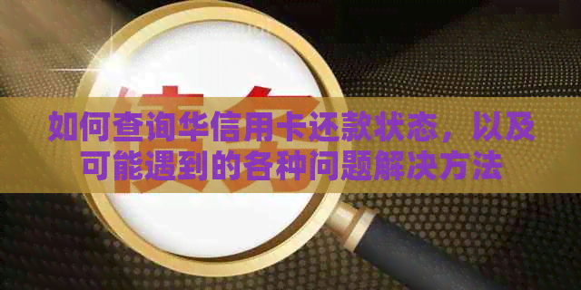 如何查询华信用卡还款状态，以及可能遇到的各种问题解决方法