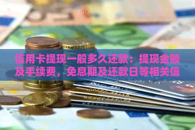 信用卡提现一般多久还款：提现金额及手续费，免息期及还款日等相关信息。