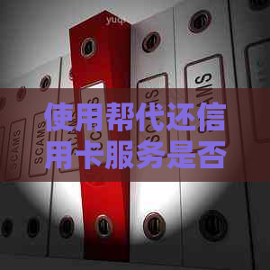 使用帮代还信用卡服务是否安全可靠？