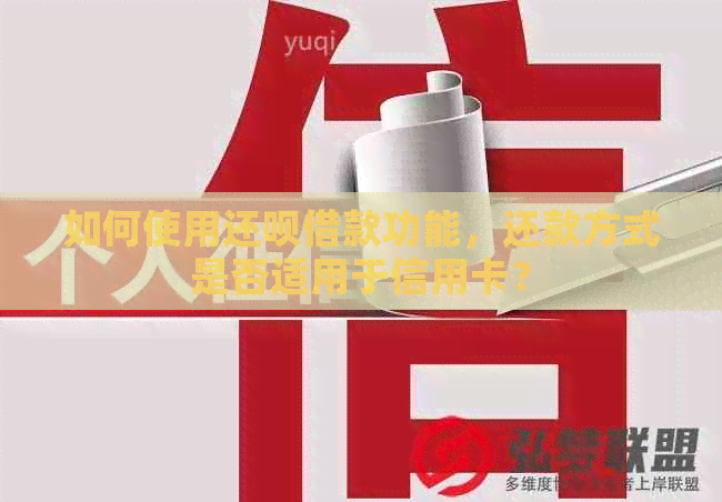 如何使用还呗借款功能，还款方式是否适用于信用卡？