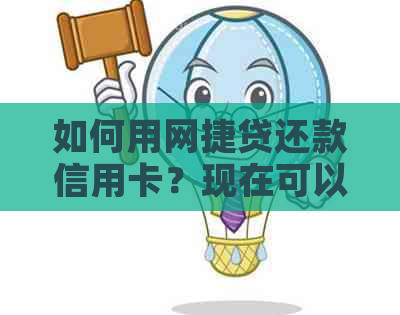 如何用网捷贷还款信用卡？现在可以吗？