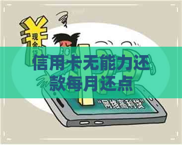 信用卡无能力还款每月还点