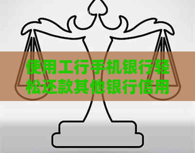 使用工行手机银行轻松还款其他银行信用卡的详细操作指南