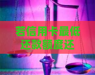 若信用卡更低还款额度还不上怎么办，会有什么后果？