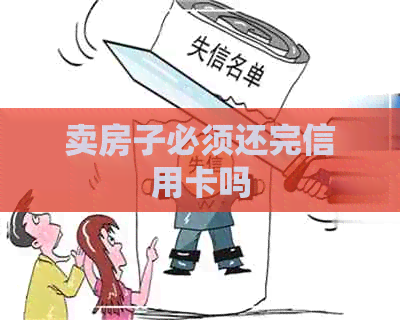 卖房子必须还完信用卡吗