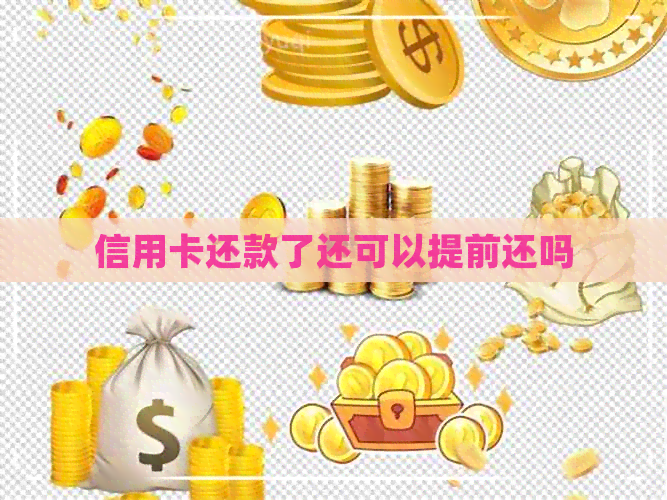 信用卡还款了还可以提前还吗