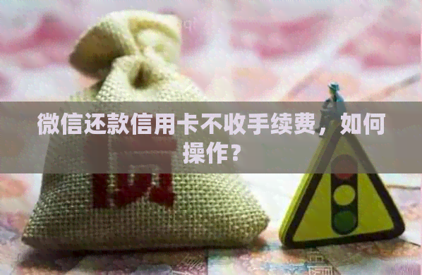 微信还款信用卡不收手续费，如何操作？