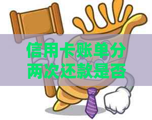 信用卡账单分两次还款是否影响信用？如何安全操作？