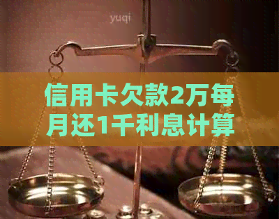 信用卡欠款2万每月还1千利息计算：答案与详情解析