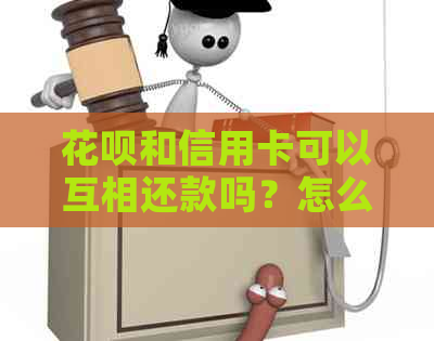 花呗和信用卡可以互相还款吗？怎么操作？安全吗？