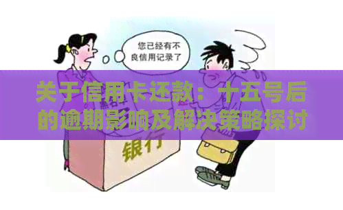 关于信用卡还款：十五号后的逾期影响及解决策略探讨