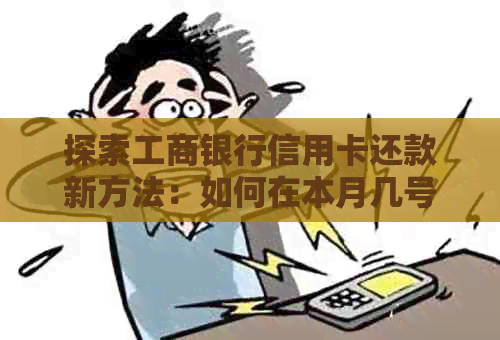 探索工商银行信用卡还款新方法：如何在本月几号完成？