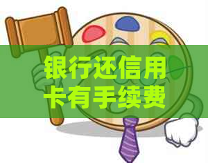 银行还信用卡有手续费吗现在怎么操作？