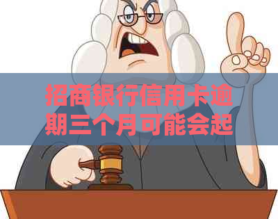 招商银行信用卡逾期三个月可能会起诉吗？我该如何应对？