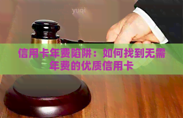 信用卡年费陷阱：如何找到无需年费的优质信用卡