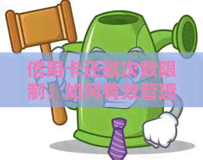 信用卡还款次数限制：如何有效管理信用卡债务，避免逾期和罚息？