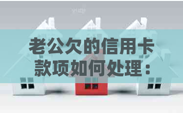 老公欠的信用卡款项如何处理：妻子面临困境，丈夫债务问题成点