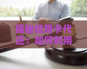 揭秘信用卡代还：如何利用这一秘密工具帮助他人轻松赚钱