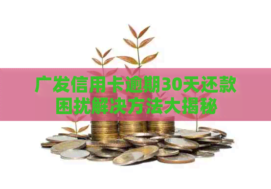 广发信用卡逾期30天还款困扰解决方法大揭秘