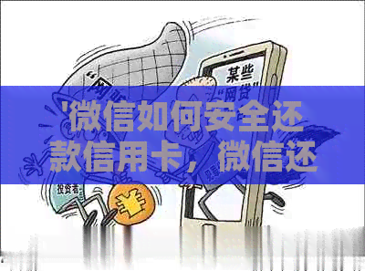 '微信如何安全还款信用卡，微信还款操作步骤'