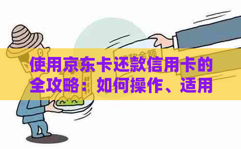 使用京东卡还款信用卡的全攻略：如何操作、适用场景及注意事项