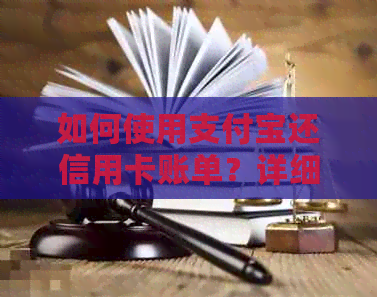 如何使用支付宝还信用卡账单？详细步骤及注意事项