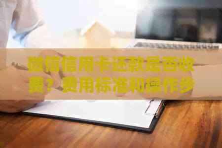 微信信用卡还款是否收费？费用标准和操作步骤全面解析！