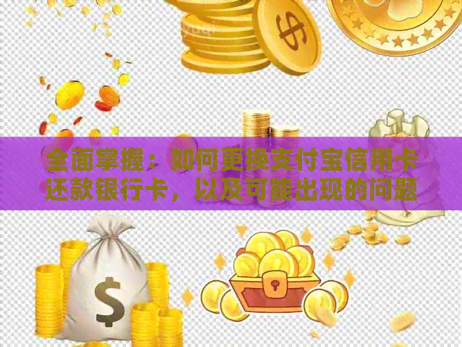 全面掌握：如何更换支付宝信用卡还款银行卡，以及可能出现的问题解决方法