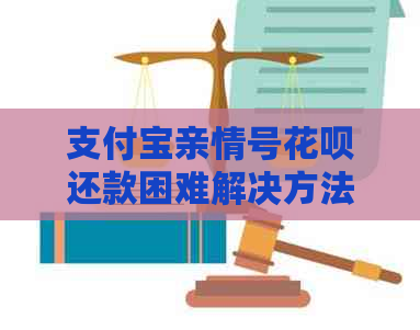 支付宝亲情号花呗还款困难解决方法，不再逾期担忧