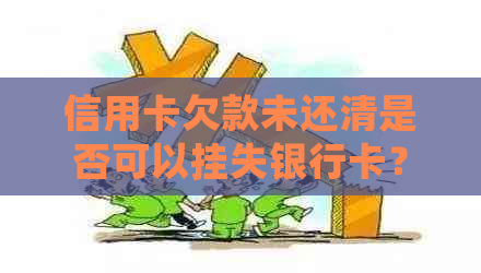 信用卡欠款未还清是否可以挂失银行卡？如何操作以保障资金安全？