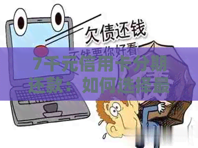 7千元信用卡分期还款：如何选择最合适的期数以获得的利息支出？