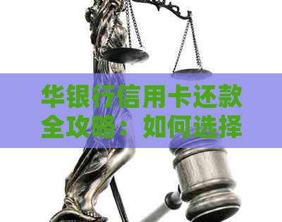 华银行信用卡还款全攻略：如何选择最适合自己的还款方式