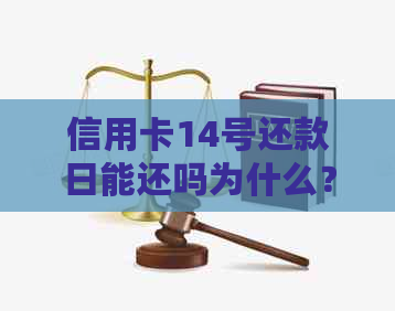 信用卡14号还款日能还吗为什么？无法还款的原因及解决方法