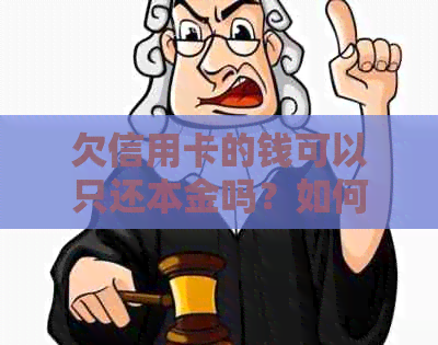 欠信用卡的钱可以只还本金吗？如何操作？