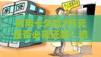 信用卡欠款2万元是否必须还款？逾期还款可能带来的后果及解决方法