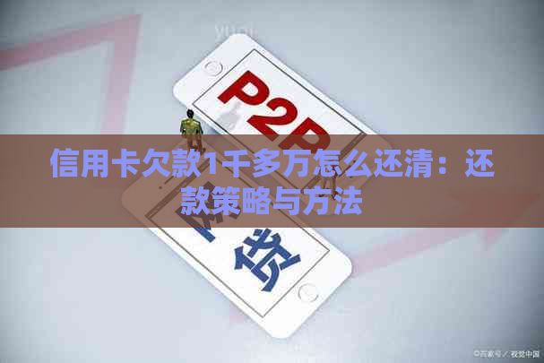 信用卡欠款1千多万怎么还清：还款策略与方法