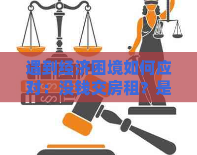 遇到经济困境如何应对：没钱交房租？是否可以逃离？探讨可行解决方案