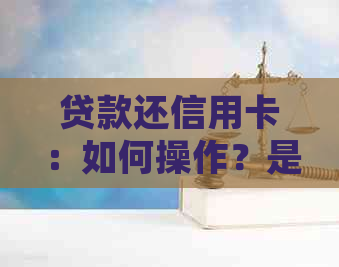 贷款还信用卡：如何操作？是否必须先清偿信用卡债务再申请贷款？