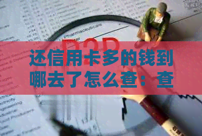 还信用卡多的钱到哪去了怎么查：查询还款后信用卡多余款项的途径及记录。