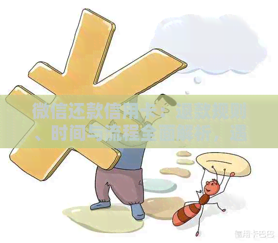 微信还款信用卡：退款规则、时间与流程全面解析，遇到问题看这里！