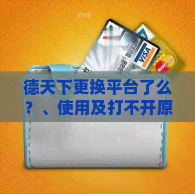 德天下更换平台了么？、使用及打不开原因解答