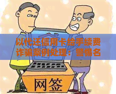 以代还信用卡给手续费诈骗案例处理：警惕名义下的集资陷阱！