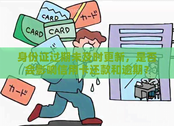 身份证过期未及时更新，是否会影响信用卡还款和逾期？