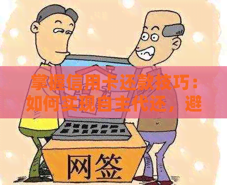 掌握信用卡还款技巧：如何实现自主代还，避免依他人