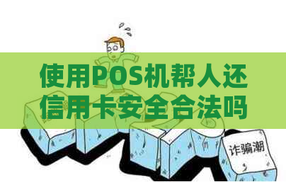 使用POS机帮人还信用卡安全合法吗？