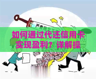 如何通过代还信用卡实现盈利？详解操作步骤与注意事项