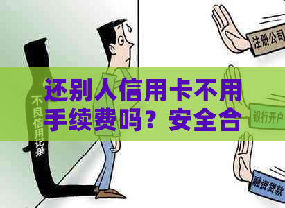 还别人信用卡不用手续费吗？安全合法吗？如何操作？