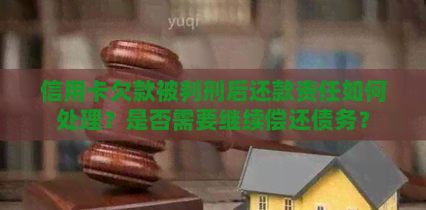 信用卡欠款被判刑后还款责任如何处理？是否需要继续偿还债务？