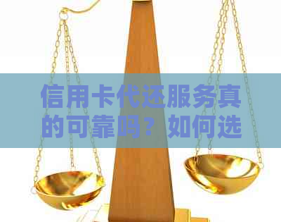 信用卡代还服务真的可靠吗？如何选择合适的信用卡代还公司？